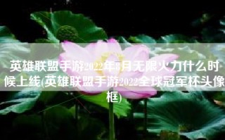 英雄联盟手游2022年8月无限火力什么时候上线(英雄联盟手游2022全球冠军杯头像框)