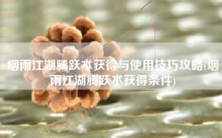 烟雨江湖腾跃术获得与使用技巧攻略(烟雨江湖腾跃术获得条件)