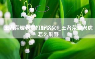 王者荣耀老虎打野铭文6_王者荣耀老虎怎么刷野