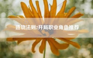 造物法则2开局职业角色推荐