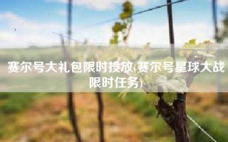 赛尔号大礼包限时投放(赛尔号星球大战限时任务)