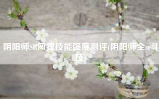 阴阳师SR风狸技能强度测评(阴阳师全sr斗技)