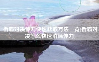 街霸对决体力快速获取方法一览(街霸对决怎么快速消耗体力)