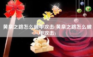 黄泉之路怎么破甲攻击(黄泉之路怎么破甲攻击)