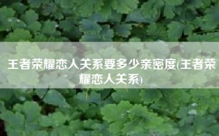 王者荣耀恋人关系要多少亲密度(王者荣耀恋人关系)