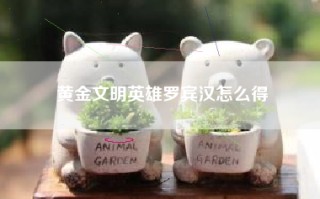 黄金文明英雄罗宾汉怎么得
