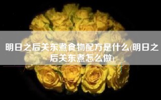 明日之后关东煮食物配方是什么(明日之后关东煮怎么做)