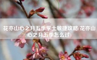 花亦山心之月五季学士敏捷攻略(花亦山心之月五季怎么过)