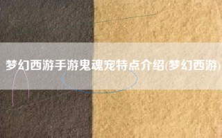 梦幻西游手游鬼魂宠特点介绍(梦幻西游)