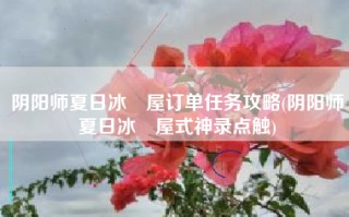 阴阳师夏日冰菓屋订单任务攻略(阴阳师夏日冰菓屋式神录点触)