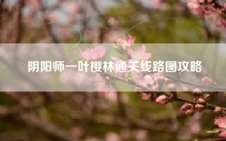 阴阳师一叶樱林通关线路图攻略