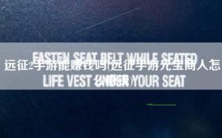 远征2手游能赚钱吗(远征手游元宝商人怎么赚钱)