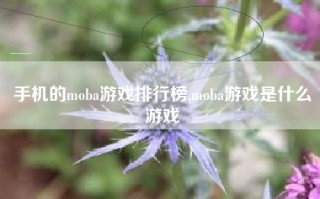 手机的moba游戏排行榜,moba游戏是什么游戏