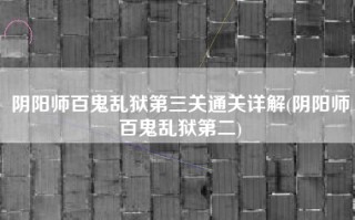 阴阳师百鬼乱狱第三关通关详解(阴阳师百鬼乱狱第二)