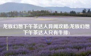 龙族幻想下午茶达人异闻攻略(龙族幻想下午茶达人只有牛排)
