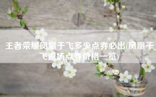 王者荣耀凤凰于飞多少点券必出(凤凰于飞返场点券价格一览)