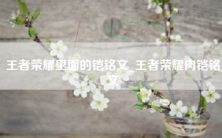 王者荣耀里面的铠铭文_王者荣耀肉铠铭文
