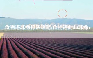 食物语非命打法攻略(食物语此心非命)