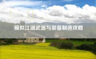 模拟江湖武器与装备制造攻略