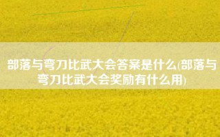 部落与弯刀比武大会答案是什么(部落与弯刀比武大会奖励有什么用)
