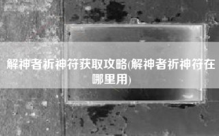 解神者祈神符获取攻略(解神者祈神符在哪里用)