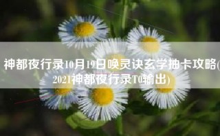 神都夜行录10月19日唤灵诀玄学抽卡攻略(2021神都夜行录T0输出)