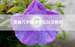英雄万岁精神祭坛玩法解析