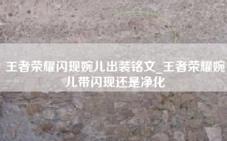 王者荣耀闪现婉儿出装铭文_王者荣耀婉儿带闪现还是净化