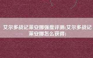 艾尔多战记莱安娜强度评测(艾尔多战记莱安娜怎么获得)