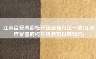 江南百景图商栈升级最佳方法一览(江南百景图商栈升级后可以移动吗)