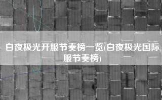 白夜极光开服节奏榜一览(白夜极光国际服节奏榜)