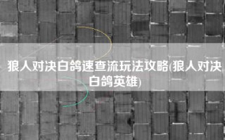 狼人对决白鸽速查流玩法攻略(狼人对决白鸽英雄)