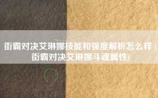街霸对决艾琳娜技能和强度解析怎么样 (街霸对决艾琳娜斗魂属性)