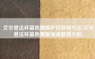 艾尔登法环蓝色舞娘护符获得方法(艾尔登法环蓝色舞娘加成数值介绍)
