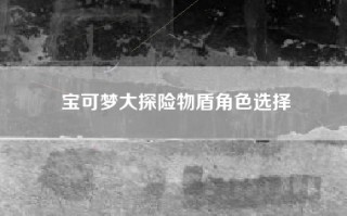 宝可梦大探险物盾角色选择