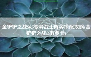 金铲铲之战S6.5变异战士阵容搭配攻略(金铲铲之战s6五费卡)