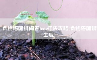 食物语醒狮闹春boss打法攻略(食物语醒狮生威)