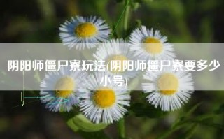 阴阳师僵尸寮玩法(阴阳师僵尸寮要多少小号)