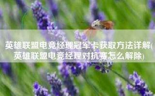 英雄联盟电竞经理冠军卡获取方法详解(英雄联盟电竞经理对抗赛怎么解除)