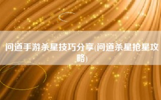 问道手游杀星技巧分享(问道杀星抢星攻略)