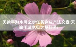 天谕手游水母之梦任务完成方法文章(天谕手游水母之梦任务)