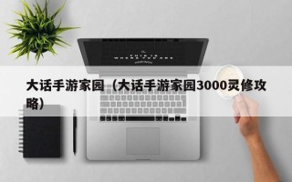大话手游家园（大话手游家园3000灵修攻略）