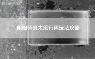 阴阳师呱太旅行团玩法攻略