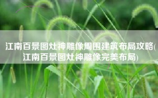 江南百景图灶神雕像周围建筑布局攻略(江南百景图灶神雕像完美布局)