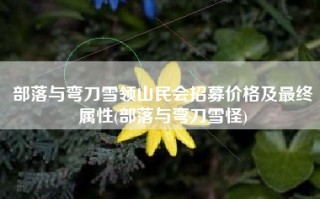 部落与弯刀雪领山民会招募价格及最终属性(部落与弯刀雪怪)