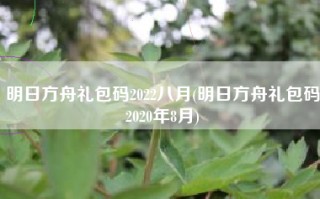 明日方舟礼包码2022八月(明日方舟礼包码2020年8月)