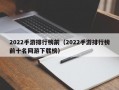 2022手游排行榜前（2022手游排行榜前十名网游下载榜）