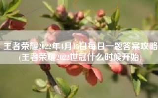 王者荣耀2022年4月15日每日一题答案攻略(王者荣耀2022世冠什么时候开始)