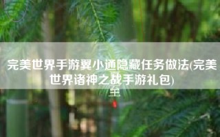 完美世界手游翼小通隐藏任务做法(完美世界诸神之战手游礼包)