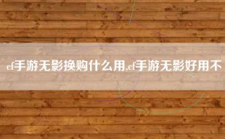 cf手游无影换购什么用,cf手游无影好用不